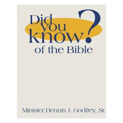 "Did You Know? of the Bible" - "" ("Godfrey Minister Dennis J. Sr.")