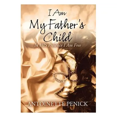 "I Am My Father's Child: In HIS Presence I Am Free" - "" ("Penick Antoinette")