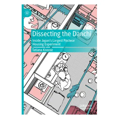 "Dissecting the Danchi: Inside Japan's Largest Postwar Housing Experiment" - "" ("Knoroz Tatiana