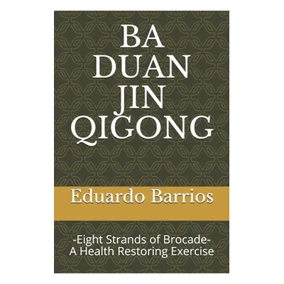 "Ba Duan Jin Qi Gong: -Eight Strands of Brocade- Health Restoring Exercise" - "" ("Barrios Eduar