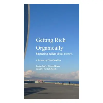 "Getting Rich Organically: Shattering beliefs about money." - "" ("Castellaw Chet")