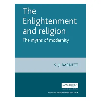 "The Enlightenment and Religion: The Myths of Modernity" - "" ("Barnett S.")