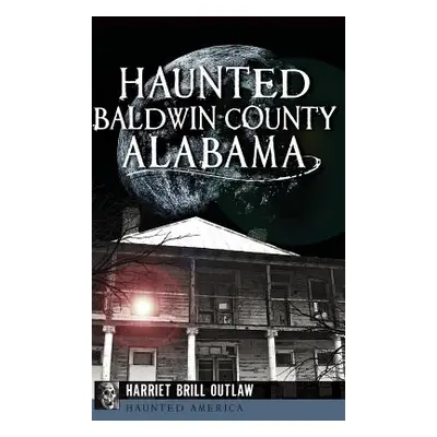 "Haunted Baldwin County, Alabama" - "" ("Outlaw Harriet Brill")