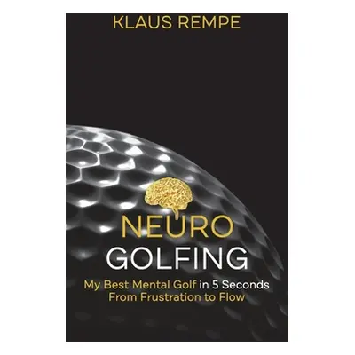 "Neurogolfing: My Best Mental Golf in 5 Seconds From Frustration to Flow" - "" ("Rempe Klaus")