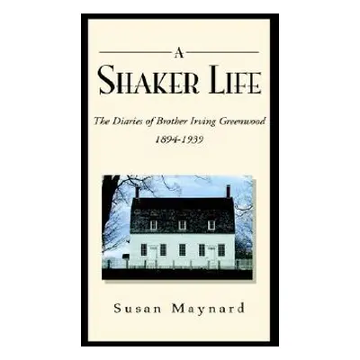 "A Shaker Life: The Diaries of Brother Irving Greenwood 1894-1939" - "" ("Maynard Susan")