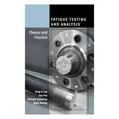 "Fatigue Testing and Analysis: Theory and Practice" - "" ("Lee Yung-Li")