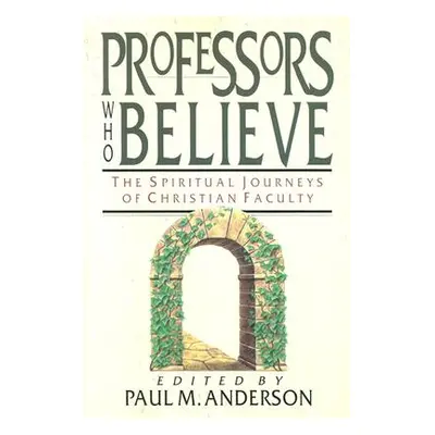 "Professors Who Believe: An Introduction & Commentary" - "" ("Anderson Paul M.")