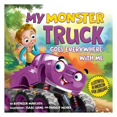 "My Monster Truck Goes Everywhere with Me: Illustrated in American Sign Language" - "" ("Marcath