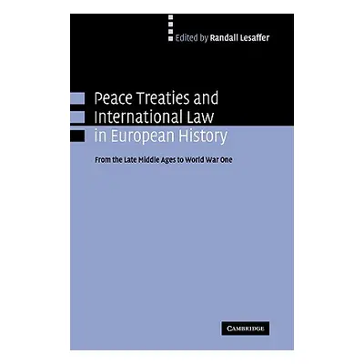 "Peace Treaties and International Law in European History: From the Late Middle Ages to World Wa