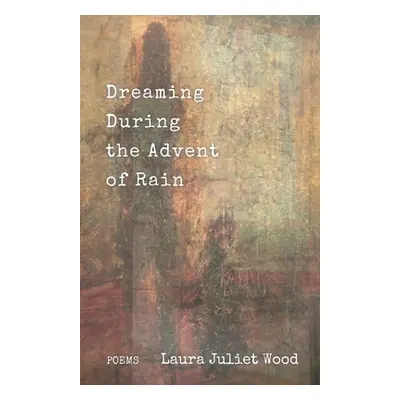 "Dreaming During the Advent of Rain" - "" ("Wood Laura Juliet")