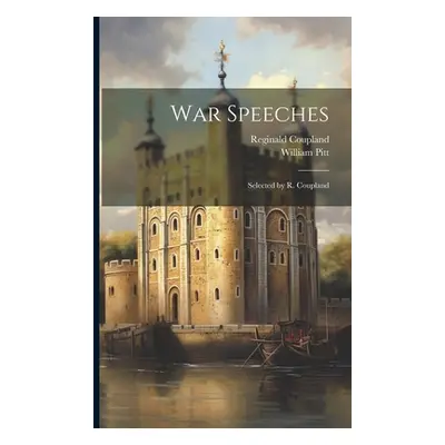 "War Speeches: Selected by R. Coupland" - "" ("Pitt William 1759-1806")