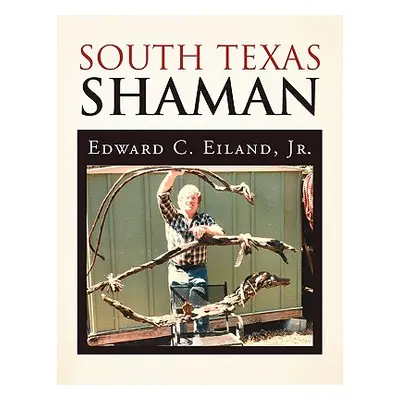 "South Texas Shaman" - "" ("Eiland Edward C. Jr.")