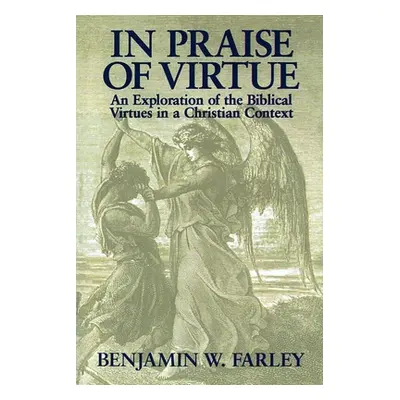 "In Praise of Virtue: An Exploration of the Biblical Virtues in a Christian Context" - "" ("Farl