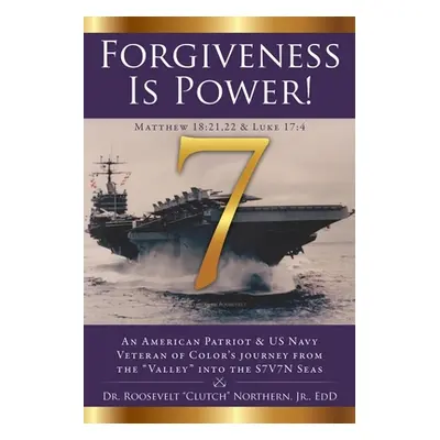 "Forgiveness Is Power!: An American Patriot & US Navy Veteran of Color's journey from the Valley