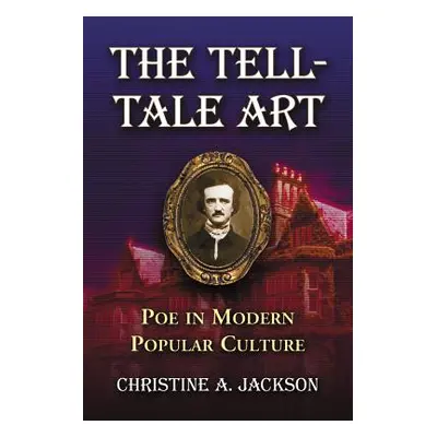 "Tell-Tale Art: Poe in Modern Popular Culture" - "" ("Jackson Christine A.")