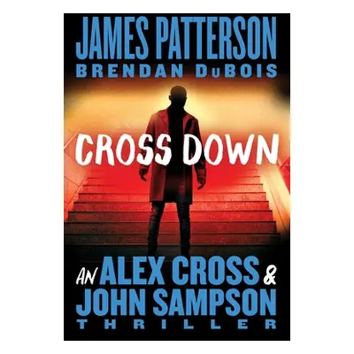 "Cross Down: An Alex Cross and John Sampson Thriller" - "" ("Patterson James")