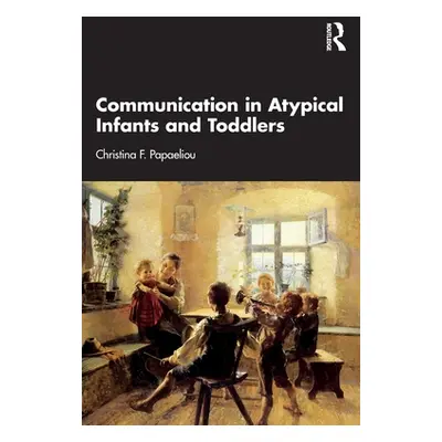 "Communication in Atypical Infants and Toddlers" - "" ("Papaeliou Christina F.")