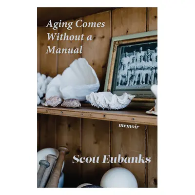 "Aging Comes Without a Manual" - "" ("Eubanks Scott")