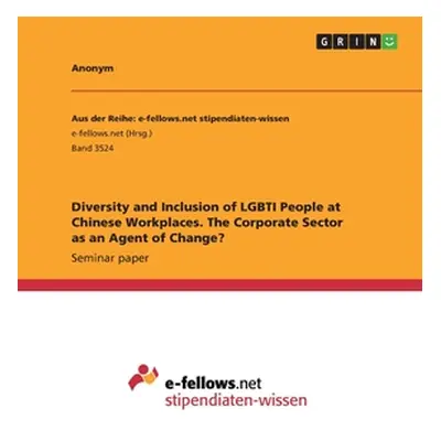 "Diversity and Inclusion of LGBTI People at Chinese Workplaces. The Corporate Sector as an Agent