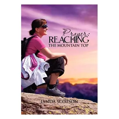 "Prayer: Reaching The Mountain Top: A Practical Guide To Developing A More Satisfying Prayer Lif