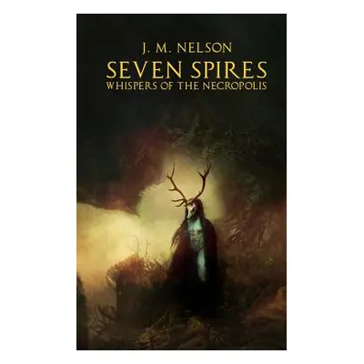 "Seven Spires: Whispers of the Necropolis" - "" ("Nelson J. M.")