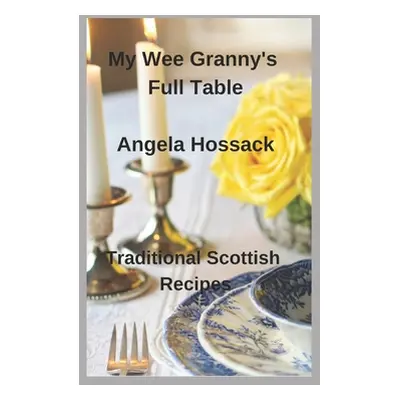 "My Wee Granny's Full Table: Traditional Scottish Recipes" - "" ("Hossack Angela")