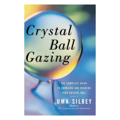 "Crystal Ball Gazing: The Complete Guide to Choosing and Reading Your Crystal Ball" - "" ("Silbe