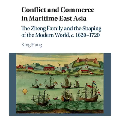 "Conflict and Commerce in Maritime East Asia: The Zheng Family and the Shaping of the Modern Wor