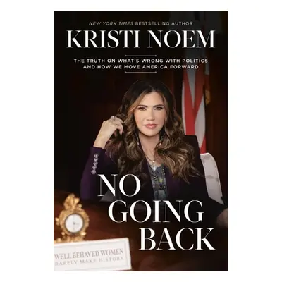 "No Going Back: The Truth on What's Wrong with Politics and How We Move America Forward" - "" ("