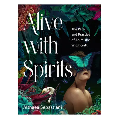 "Alive with Spirits: The Path and Practice of Animistic Witchcraft" - "" ("Sebastiani Althaea")