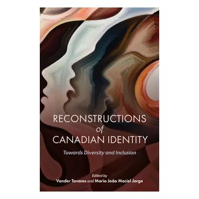 "Reconstructions of Canadian Identity: Towards Diversity and Inclusion" - "" ("Tavares Vander")