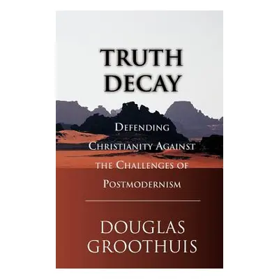 "Truth Decay: Defending Christianity Against the Challenges of Postmodernism" - "" ("Groothuis D