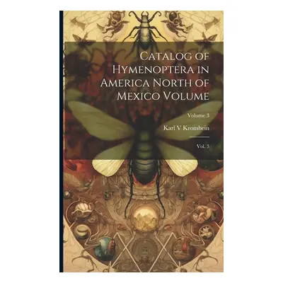 "Catalog of Hymenoptera in America North of Mexico Volume: Vol. 3; Volume 3" - "" ("Krombein Kar