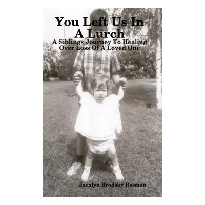 "You Left Us In A Lurch: A Siblings Journey To Healing Over Loss Of A Loved One" - "" ("Brodsky 