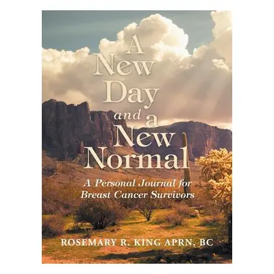 "A New Day and a New Normal: A Personal Journal for Breast Cancer Survivors" - "" ("King Aprn Bc