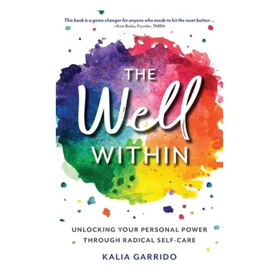 "The Well Within: Unlocking Your Personal Power Through Radical Self-Care" - "" ("Garrido Kalia"