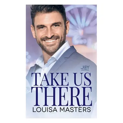 "Take Us There: A Joy Universe Novel" - "" ("Masters Louisa")