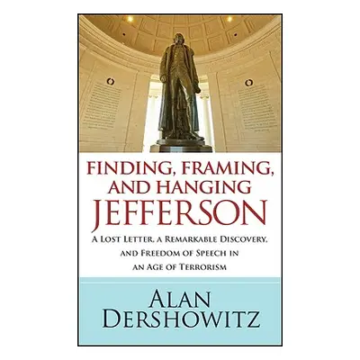 "Finding, Framing, and Hanging Jefferson: A Lost Letter, a Remarkable Discovery, and Freedom of 