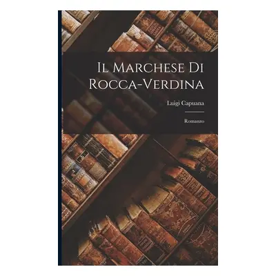 "Il Marchese Di Rocca-Verdina: Romanzo" - "" ("Capuana Luigi")