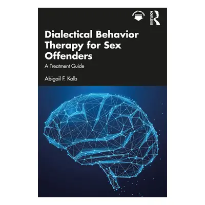 "Dialectical Behavior Therapy for Sex Offenders: A Treatment Guide" - "" ("Kolb Abigail")