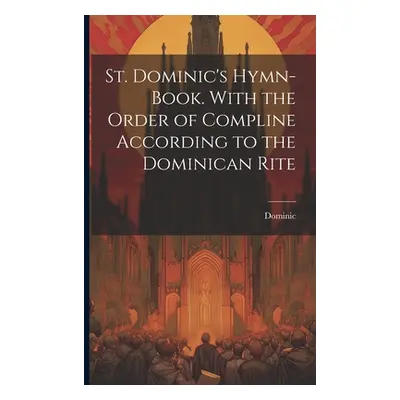 "St. Dominic's Hymn-Book. With the Order of Compline According to the Dominican Rite" - "" ("Dom