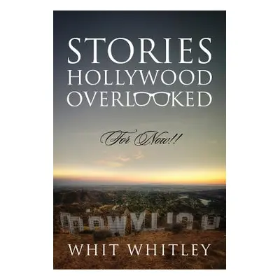 "Stories Hollywood Overlooked: For Now!!" - "" ("Whitley Whit")