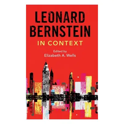 "Leonard Bernstein in Context" - "" ("Wells Elizabeth A.")