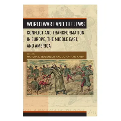 "World War I and the Jews: Conflict and Transformation in Europe, the Middle East, and America" 