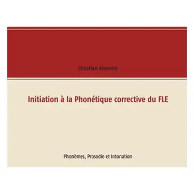 "Initiation la Phontique corrective du FLE: Phonmes, Prosodie et Intonation" - "" ("Meunier Chr