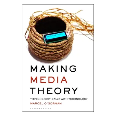 "Making Media Theory: Thinking Critically with Technology" - "" ("O'Gorman Marcel")