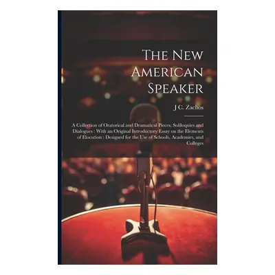 "The new American Speaker: A Collection of Oratorical and Dramatical Pieces, Soliloquies and Dia