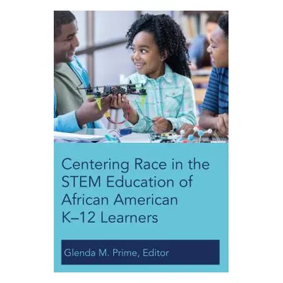 "Centering Race in the STEM Education of African American K-12 Learners" - "" ("Prime Glenda M."