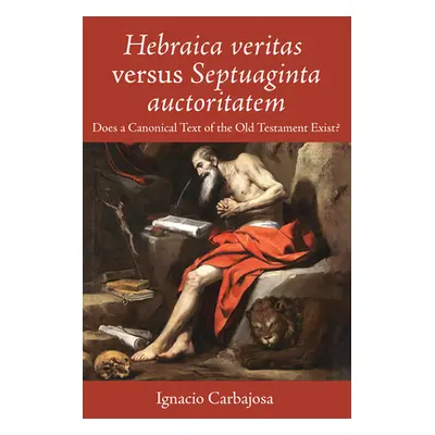 "Hebraica Veritas Versus Septuaginta Auctoritatem: Does a Canonical Text of the Old Testament Ex