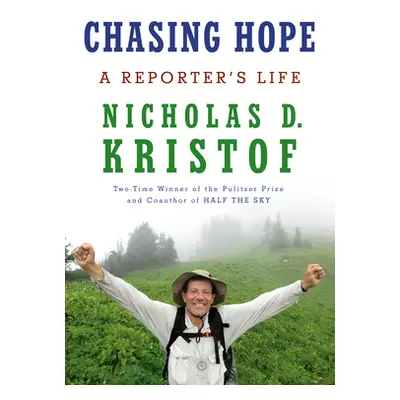 "Chasing Hope: A Reporter's Life" - "" ("Kristof Nicholas D.")